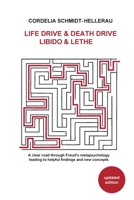 Life Drive & Death Drive Libido & Lethe A clear road through Freud's metapsychology leading to helpful fi ndings and new concepts 1956864784 Book Cover