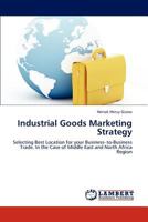 Industrial Goods Marketing Strategy: Selecting Best Location for your Business–to-Business Trade. In the Case of Middle East and North Africa Region 3659115339 Book Cover