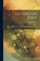 Lectures On Fever: Delivered in the Memphis Medical College, in 1853-6 1022476513 Book Cover