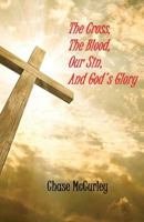 The Cross, The Blood, Our Sin, and God's Glory 153473600X Book Cover