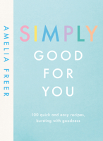 Simply Good For You: 100 quick and easy recipes, bursting with goodness 0241414687 Book Cover