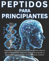 Peptidos para Principiantes: Optimice su salud con protocolos de peptide seguros para el crecimiento muscular, la pérdida de grasa, la longevidad, la ... y el rendimiento cerebral (Spanish Edition) B0DQ5R917X Book Cover