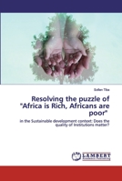 Resolving the puzzle of "Africa is Rich, Africans are poor": in the Sustainable development context: Does the quality of Institutions matter? 620255701X Book Cover