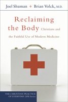 Reclaiming the Body: Christians and the Faithful Use of Modern Medicine (Christian Practice of Everyday Life, The) 1587431270 Book Cover