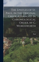 The Epistles of St. Paul, in the Original Greek, Arranged in Chronological Order, by C. Wordsworth 1019020555 Book Cover