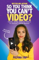 So You Think You Can't Video: Ideas, Apps and AI Tools To Boost Your Brand B0DBK267R3 Book Cover