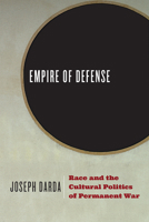 Empire of Defense: Race and the Cultural Politics of Permanent War 022663292X Book Cover