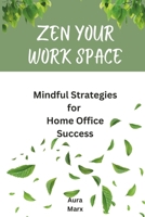 Zen Your Work Space: Mindful Strategies for Home Office Success B0CWDKGFR9 Book Cover