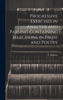 Progressive Exercises in Analysis and Parsing Containing Selections in Prose and Poetry 1022141724 Book Cover