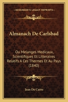 Almanach de Carlsbad Ou Melanges M Dicaux, Scientifiques Et Litt Raires Relatifs Ces Thermes Et Au Pays, Volume 10... 1168088399 Book Cover