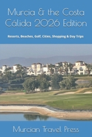 Murcia & the Costa Cálida 2026 Edition: The Complete Guide to Resorts, Beaches, Golf, Cities, Shopping & Day Trips in Spain’s Sun-Drenched Southeast B0FTXKZRX7 Book Cover
