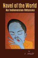 Navel of the World: An Indonesian Odyssey 144140578X Book Cover