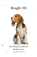 Beagle 101: The Ultimate Guide for Beagle Lovers 1776968840 Book Cover