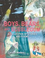 Boys, Bears, and Bubblegum: A Collection of Stories and Poems 1480861383 Book Cover