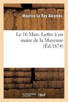 Le 16 Mars. Lettre a Un Maire de La Mayenne 2012954545 Book Cover