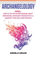 Arcángeles: Uriel Accede a la sabiduría divina, estimula tu inspiración, aumenta tu productividad y manifiesta el propósito que Dios te ha dado 1953543553 Book Cover