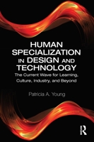Human Specialization in Design and Technology: The Current Wave for Learning, Culture, Industry, and Beyond 0367557436 Book Cover