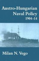 Austro-Hungarian Naval Policy, 1904-1914 (Cass Series. Naval Policy and History, 1) 0714642096 Book Cover