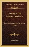 Catalogue Des Manuscrits Grecs: Des Bibliotheques De Suisse (1886) 1168030897 Book Cover