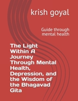 The Light Within A Journey Through Mental Health, Depression, and the Wisdom of the Bhagavad Gita: Guide through mental health B0F5HPBPCT Book Cover