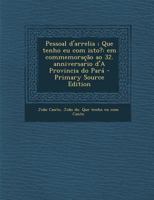 Pessoal D'Arrelia; Que Tenho Eu Com Isto?: Em Commemoracao Ao 32. Anniversario D'a Provincia Do Para 1289782741 Book Cover