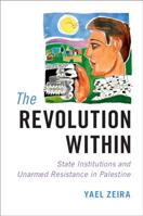The Revolution Within: State Institutions and Unarmed Resistance in Palestine 1108459129 Book Cover