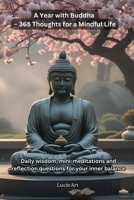 A Year with Buddha – 365 Thoughts for a Mindful Life: Daily wisdom, mini meditations and reflection questions for your inner balance B0FHHCK5Z6 Book Cover