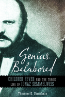 Genius Belabored: Childbed Fever and the Tragic Life of Ignaz Semmelweis 1966088167 Book Cover