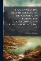 Studien Über Das Bildniss Alexanders Des Grossen: Ein Beitrag Zur Alexandrinischen Kunstgeschichte Mit Einem Anhang Über Die Anfänge Des Alexanderkultes 1148475869 Book Cover