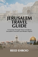 Jerusalem Travel Guide: A Journey Through Time: A Guide to Jerusalem's Ancient and Modern Sights B0BVT7299M Book Cover