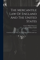 The Mercantile Law Of England And The United States: Consisting Of The Text, The Compendium Of Mercantile Law 1022396684 Book Cover
