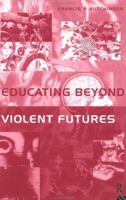 Educating Beyond Violent Futures (Futures and Education Series) 0415132800 Book Cover