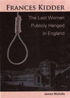 Francis Kidder - The Last Woman to Be Publicly Hanged in England 1858820677 Book Cover