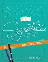 Create A Signature You Love: A Step-by-step Guide to Designing and Perfecting the Best Signature for You 173378361X Book Cover