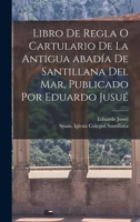 Libro de regla o Cartulario de la antigua abadía de Santillana del mar, publicado por Eduardo Jusué 1018576681 Book Cover