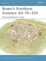 Rome's Northern Frontier AD 70-235: Beyond Hadrian's Wall (Fortress) 1841768324 Book Cover