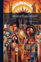 Norte Y Mediodía: Sueños, Tradiciones, Leyendas Y Caracteres Recogidos Al Vuelo En El Alto Aragón Y En La Extremadura Baja... 1278868534 Book Cover
