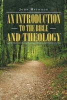 An Introduction to the Bible and Theology 1512756423 Book Cover