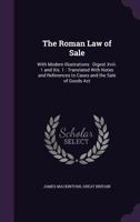 The Roman Law of Sale: With Modern Illustrations: Digest Xviii. 1 and Xix. 1: Translated With Notes and References to Cases and the Sale of Goods Act 1287352340 Book Cover