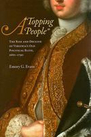 A "Topping People": The Rise and Decline of Virginia's Old Political Elite, 1680-1790 0813927900 Book Cover