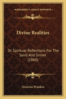 Divine Realities: Or Spiritual Reflections for the Saint and Sinner (1860) 1483704076 Book Cover