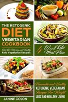 The Ketogenic Diet Vegetarian Cookbook: Flavorable and Healthy Ketogenic Vegetarian Recipes for Weight Loss and Healthy Living - 4 Week Keto Meal Plan - Over 60 Delicious and Healthy Keto Vegetarian R 1978469292 Book Cover