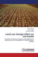 Land Use Change Effect on Soil Health 3659419532 Book Cover