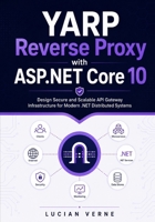 YARP Reverse Proxy with ASP.NET Core 10: Design Secure and Scalable API Gateway Infrastructure for Modern .NET Distributed Systems B0HGCS2GRZ Book Cover