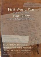 39 DIVISION Divisional Troops Royal Army Medical Corps 134 Field Ambulance: 6 March 1916 - 12 December 1918 (First World War, War Diary, WO95/2579/1) 1474525539 Book Cover