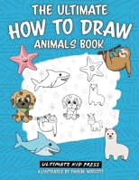 The Ultimate How to Draw Animals Book: Learn How to Draw 50 Cute Animals by Following Easy Step by Step Guides 1734402784 Book Cover