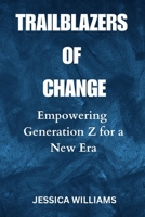 TRAILBLAZERS OF CHANGE: Empowering Generation Z for a New Era B0C91L1983 Book Cover