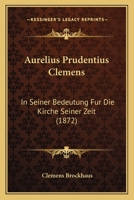 Aurelius Prudentius Clemens in Seiner Bedeutung Fur Die Kirche Seiner Zeit 1160800901 Book Cover