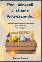 PER I MIRACOLI CI STIAMO ATTREZZANDO...: Mindfulness e storie di resilienza per rinascere con coraggio: piccoli miracoli quotidiani per ritrovare forza e benessere interiore. B0FR9QRMFD Book Cover