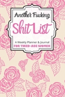 Another Fucking Shit List A Weekly Planner & Journal For Tired-Ass Women: 2020 Funny Swearing Gifts 1673460690 Book Cover